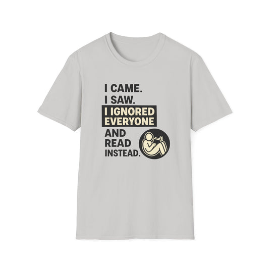 I Came I Saw I Ignored Everyone And Read Instead T Shirt