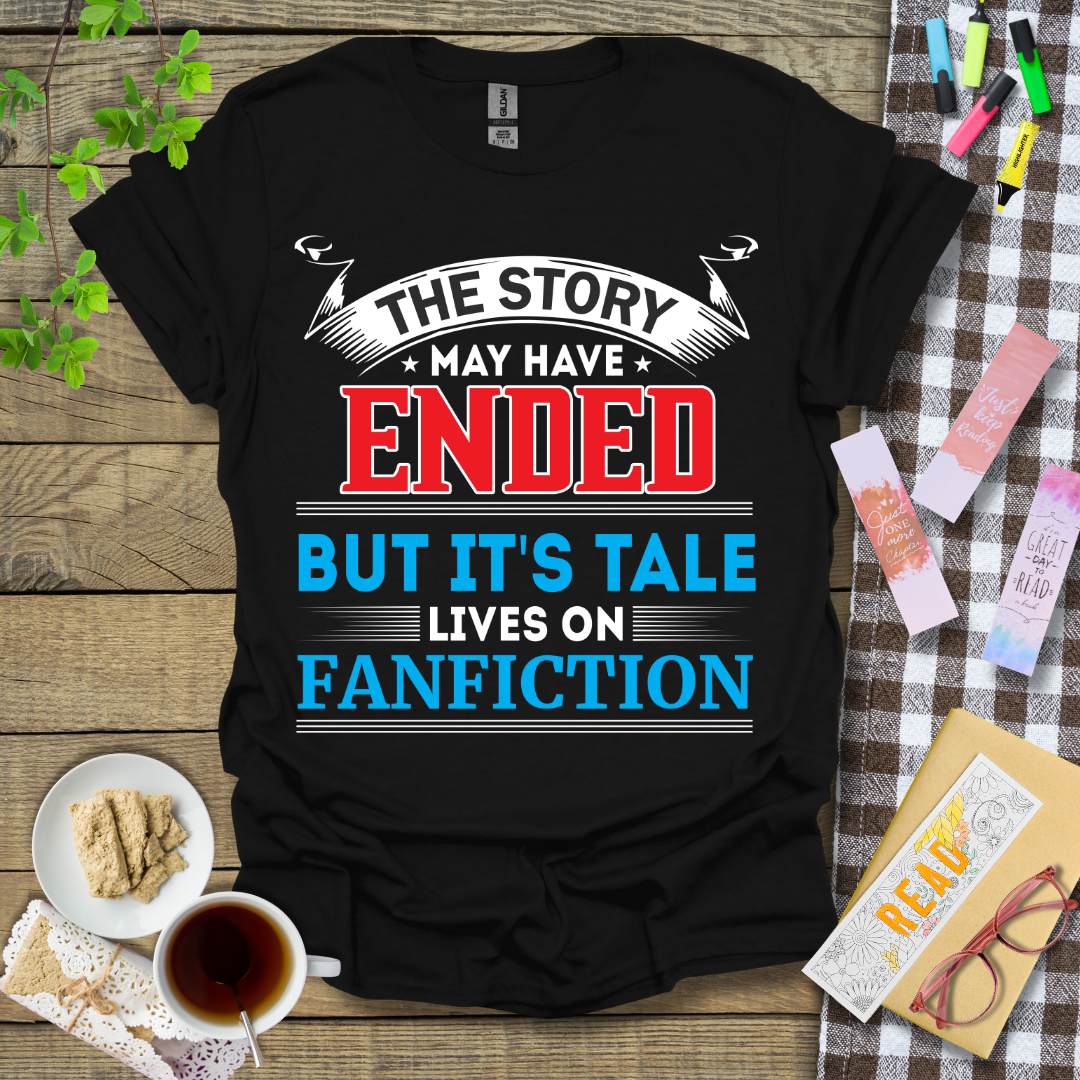 The Story May Have Ended But It's Tale Lives on Fanfiction Text Graphic T Shirt