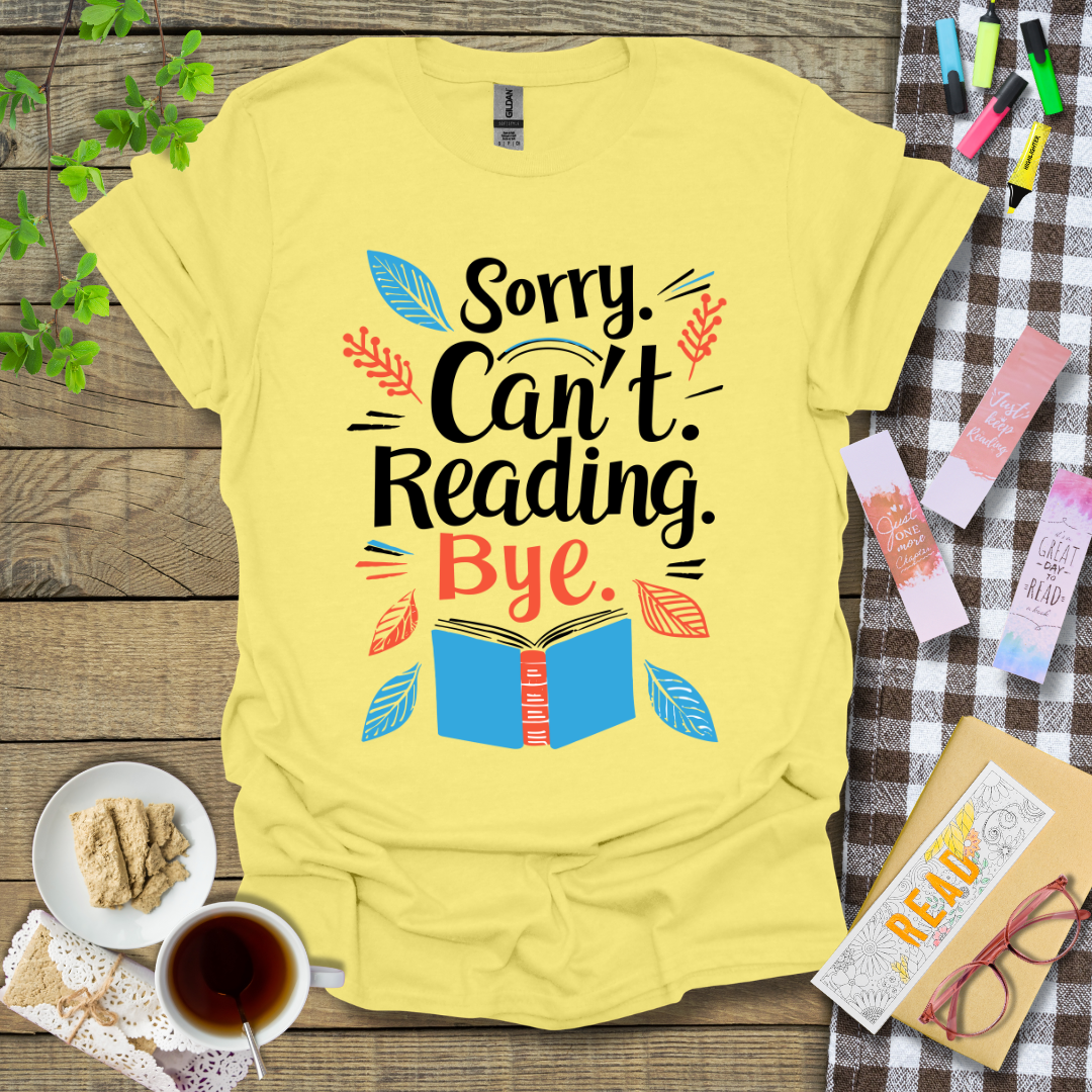 Sorry Can't Reading Bye Graphic T Shirt