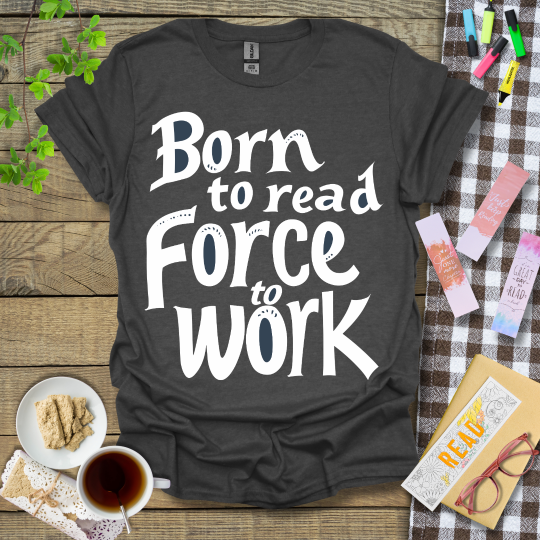 Born To Read Force To Work Graphic T Shirt