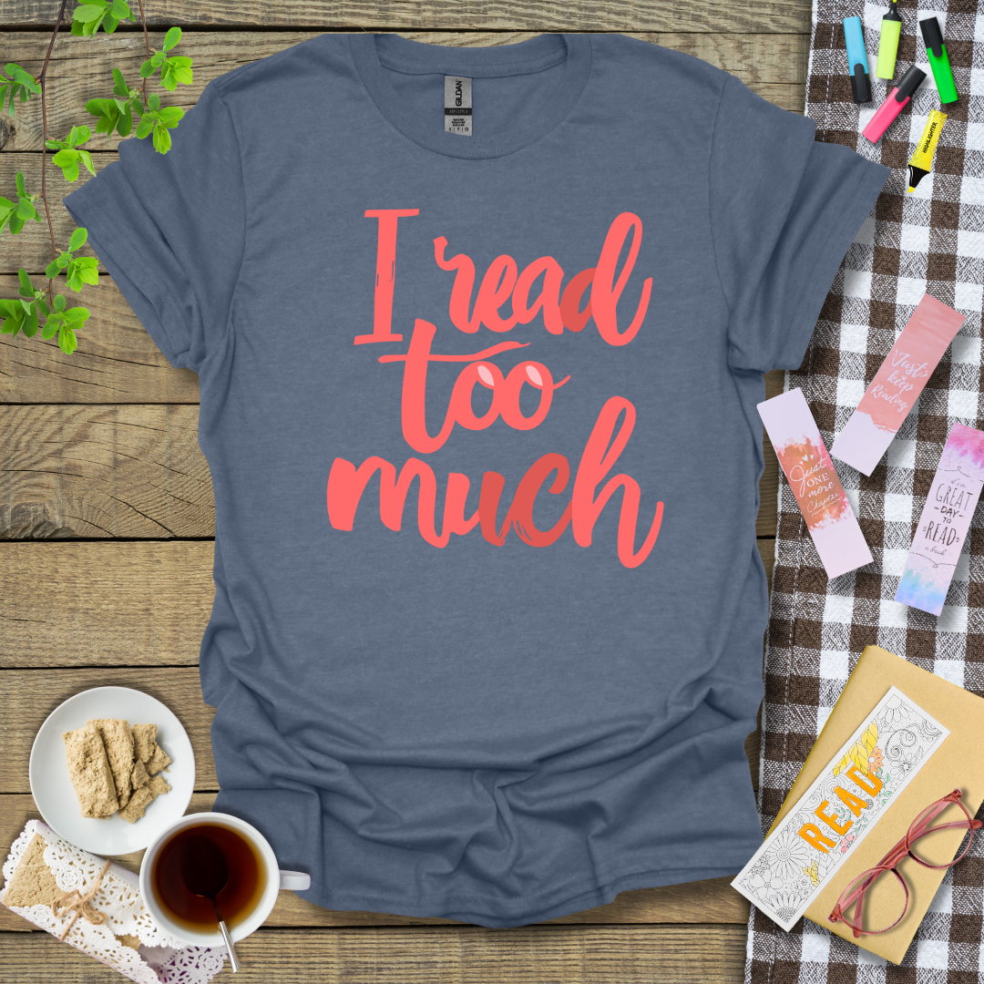 I Read Too Much Graphic T Shirt