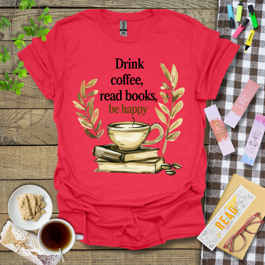 Drink Coffee, Read Books, Be Happy Graphic T Shirt