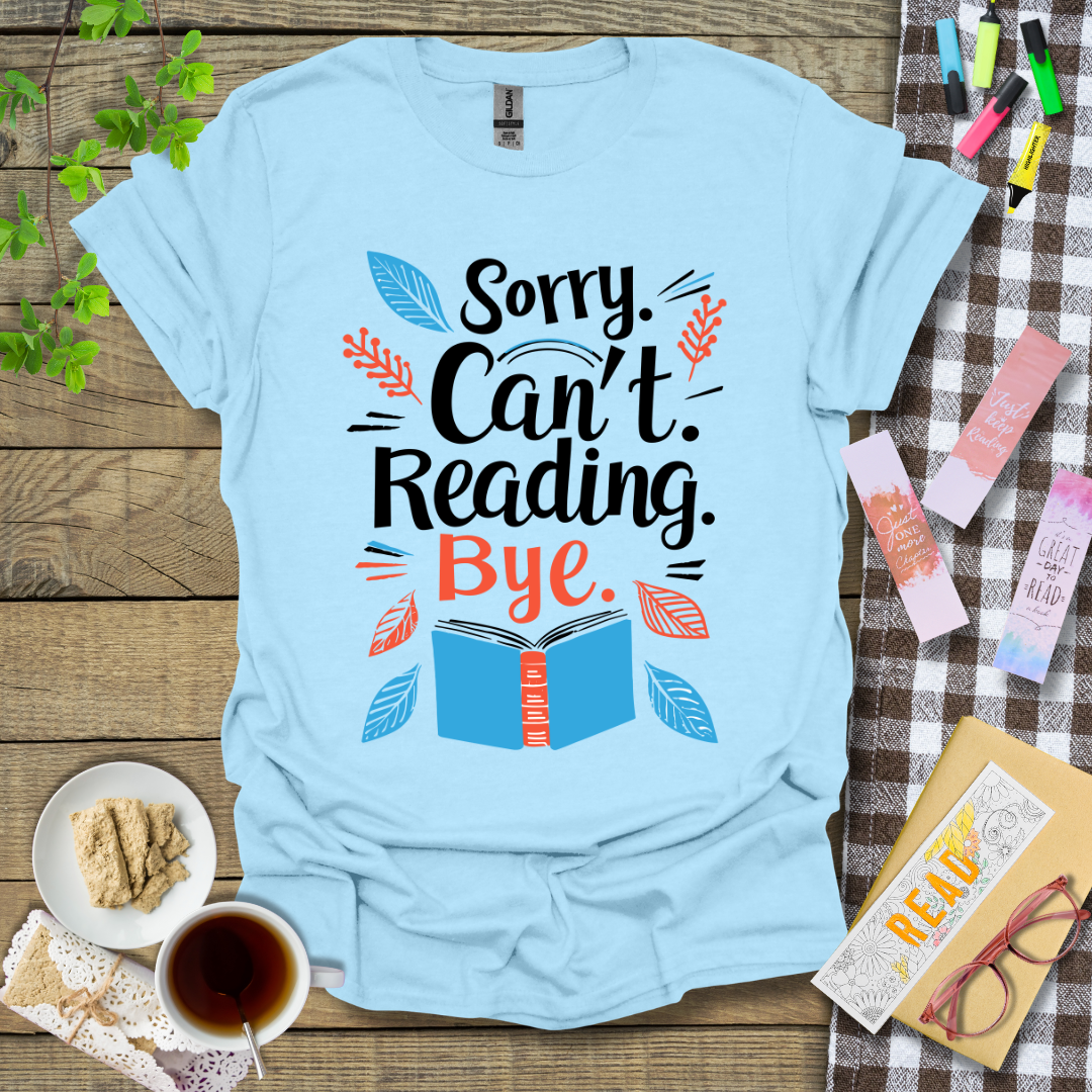 Sorry Can't Reading Bye Graphic T Shirt