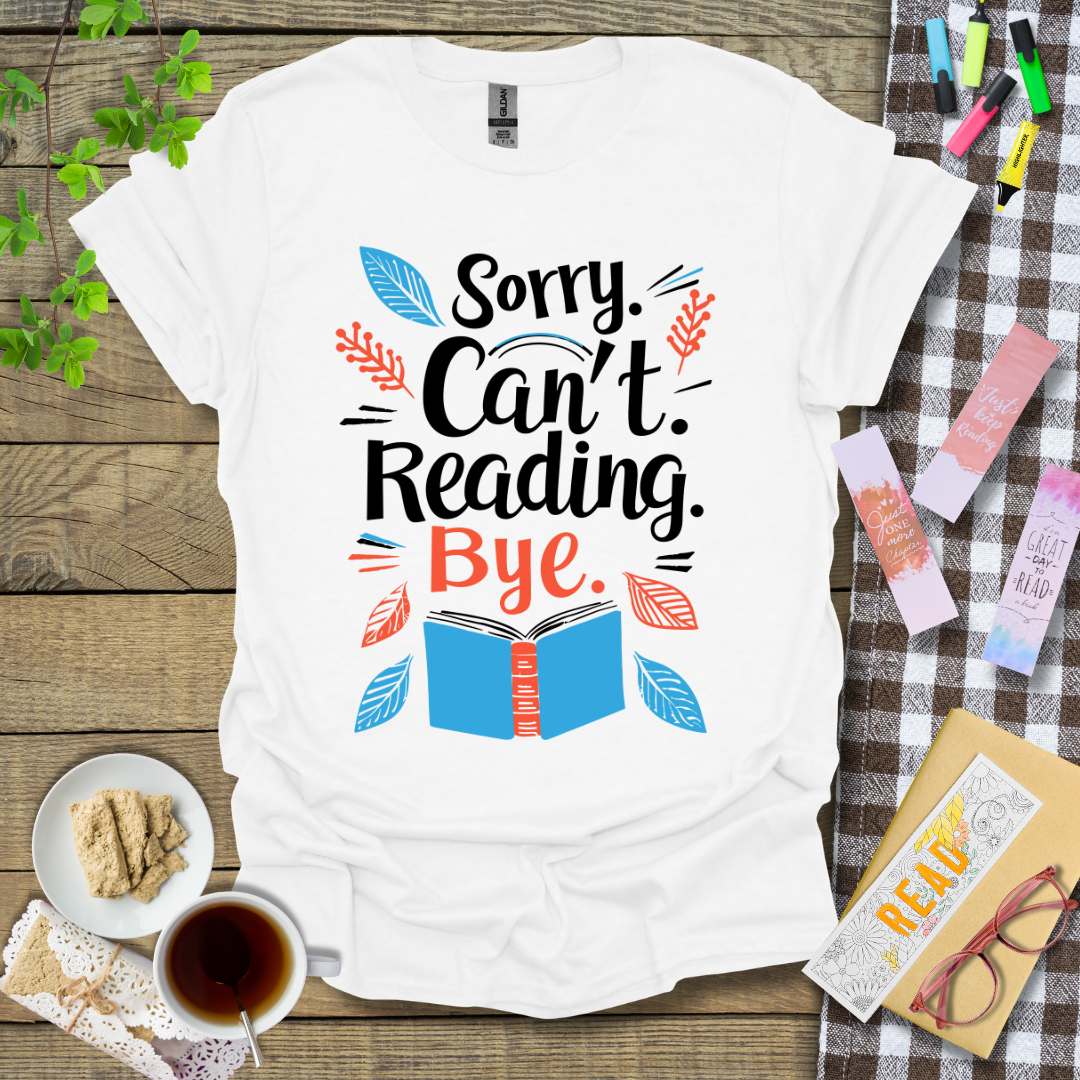 Sorry Can't Reading Bye Graphic T Shirt