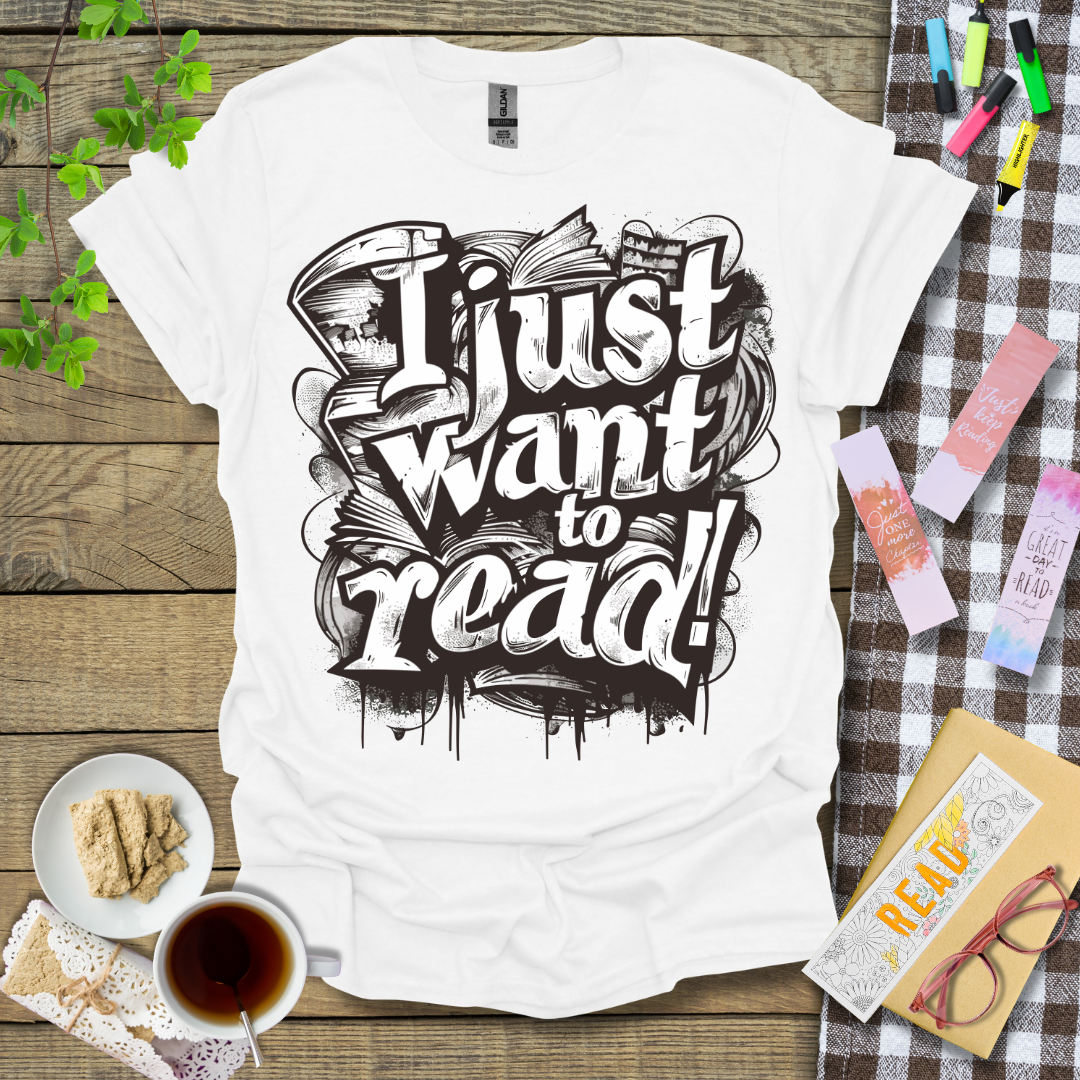 I Just Want To Read! Graphic T Shirt
