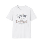 Reality is Overrated T Shirt