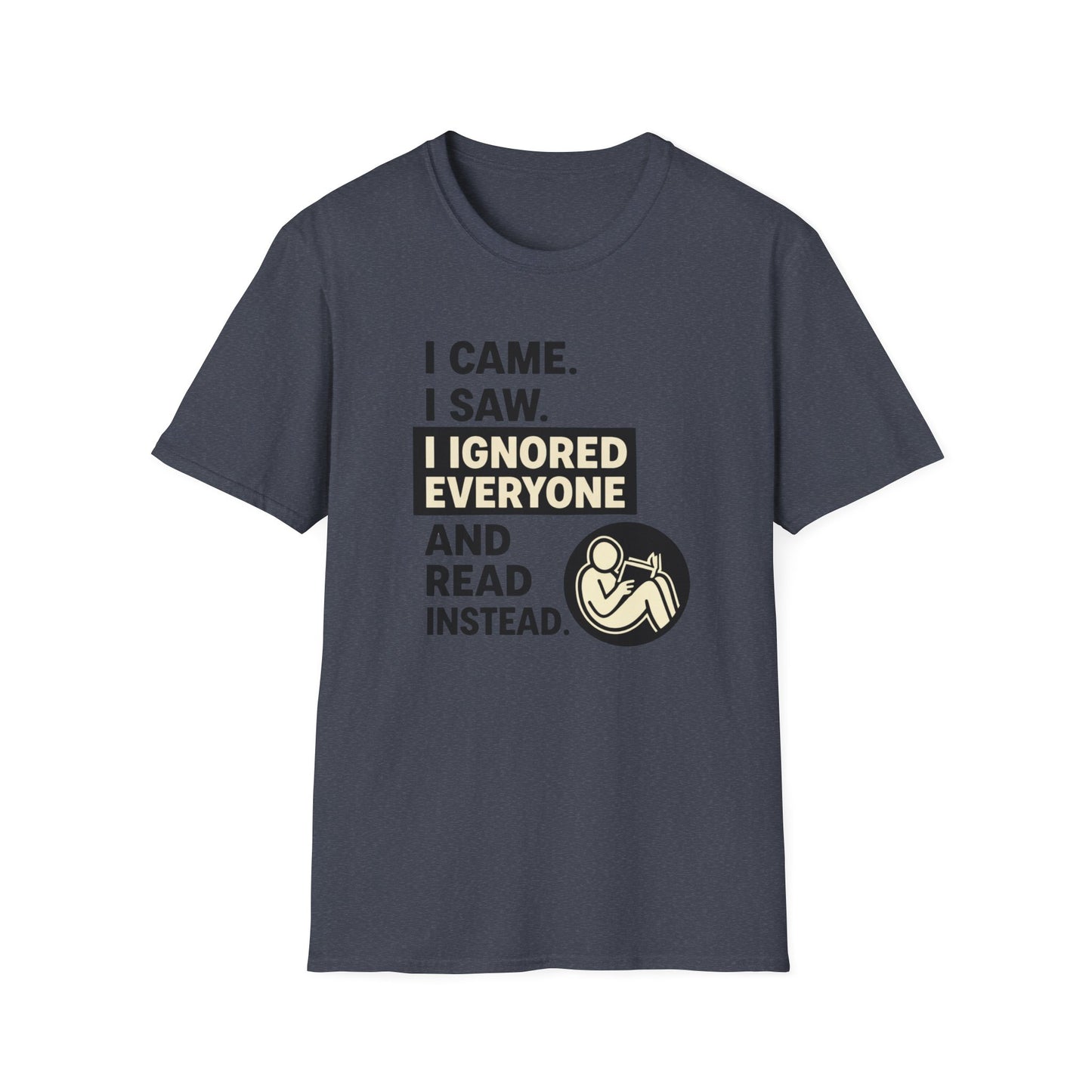 I Came I Saw I Ignored Everyone And Read Instead  Graphic T Shirt
