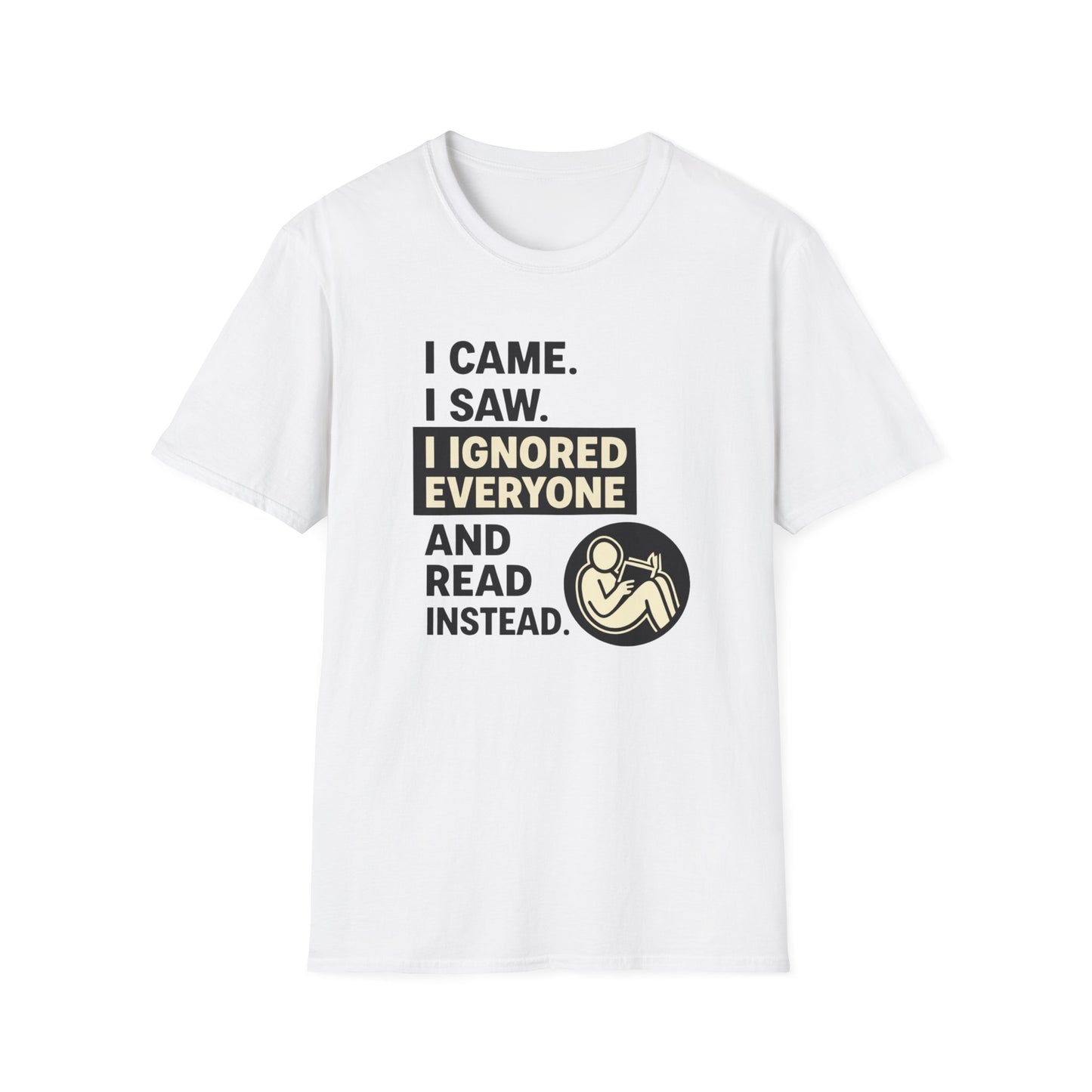 I Came I Saw I Ignored Everyone And Read Instead  Graphic T Shirt