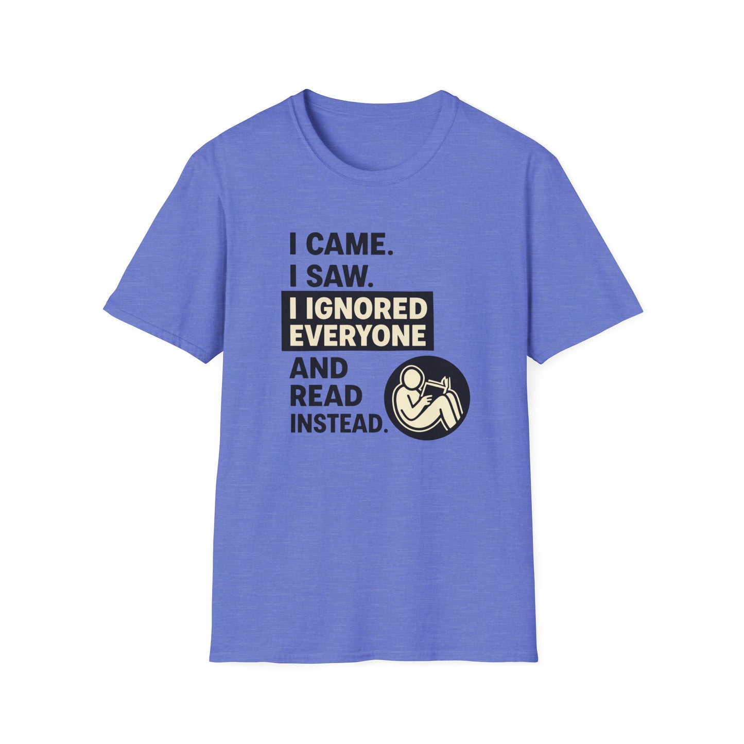 I Came I Saw I Ignored Everyone And Read Instead  Graphic T Shirt