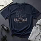 Reality is Overrated T Shirt